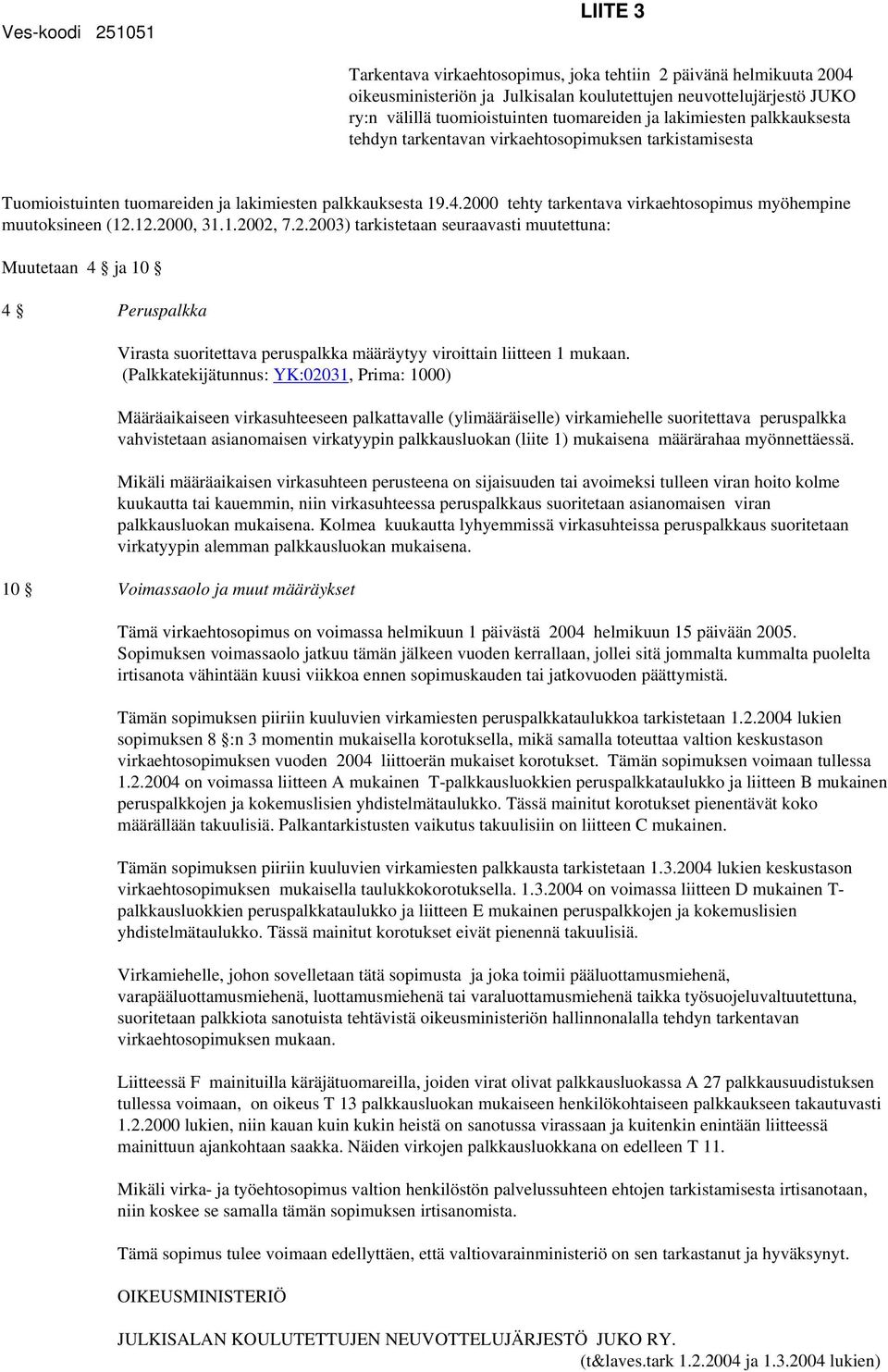 2000 tehty tarkentava virkaehtosopimus myöhempine muutoksineen (12.12.2000, 31.1.2002, 7.2.2003) tarkistetaan seuraavasti muutettuna: Muutetaan 4 ja 10 4 Peruspalkka Virasta suoritettava peruspalkka määräytyy viroittain liitteen 1 mukaan.