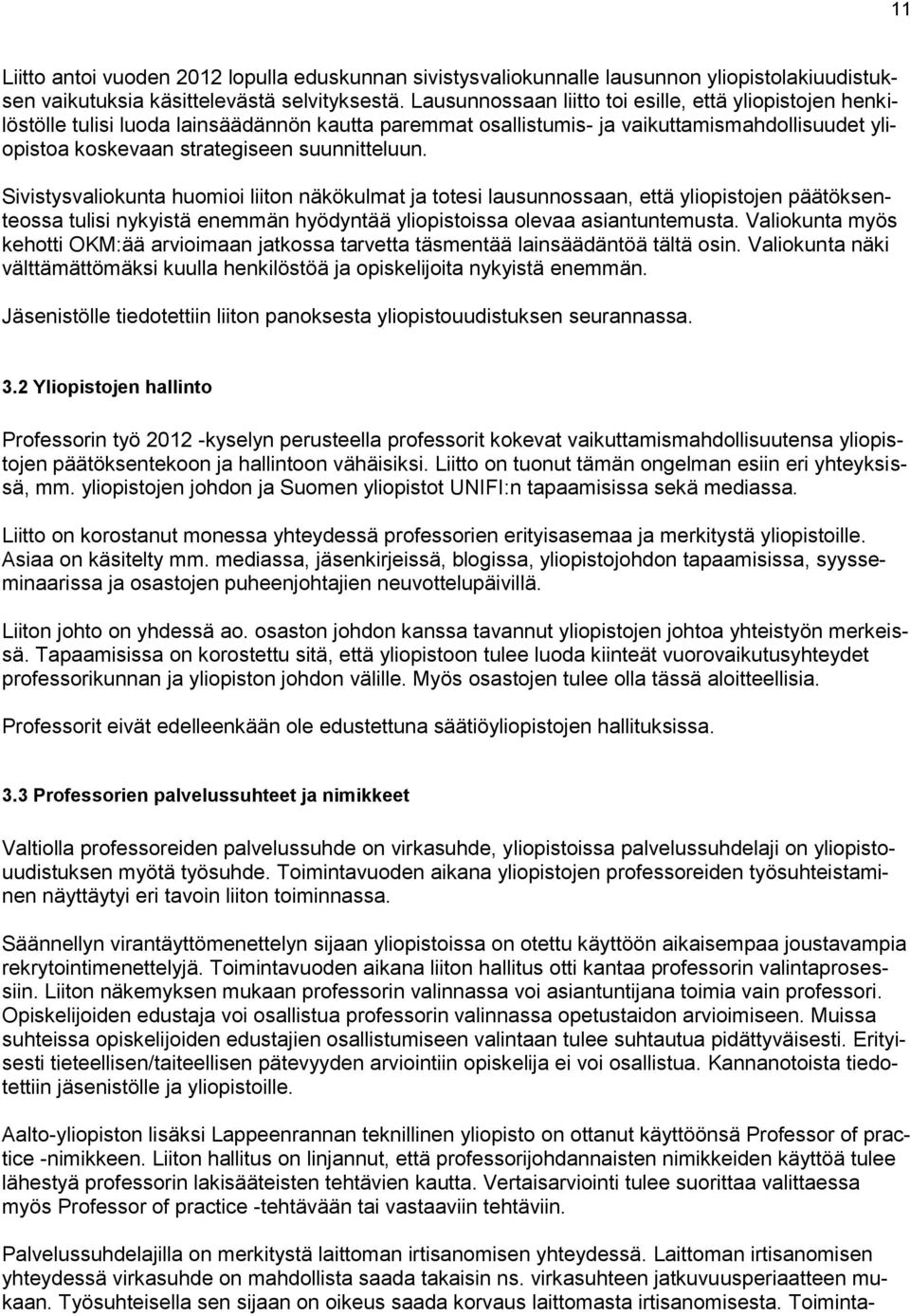 Sivistysvaliokunta huomioi liiton näkökulmat ja totesi lausunnossaan, että yliopistojen päätöksenteossa tulisi nykyistä enemmän hyödyntää yliopistoissa olevaa asiantuntemusta.