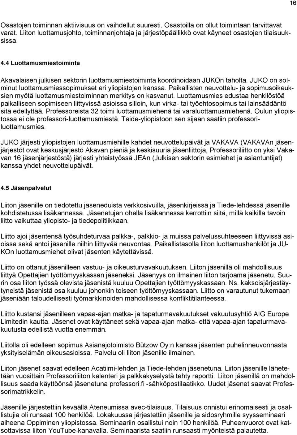 4 Luottamusmiestoiminta Akavalaisen julkisen sektorin luottamusmiestoiminta koordinoidaan JUKOn taholta. JUKO on solminut luottamusmiessopimukset eri yliopistojen kanssa.