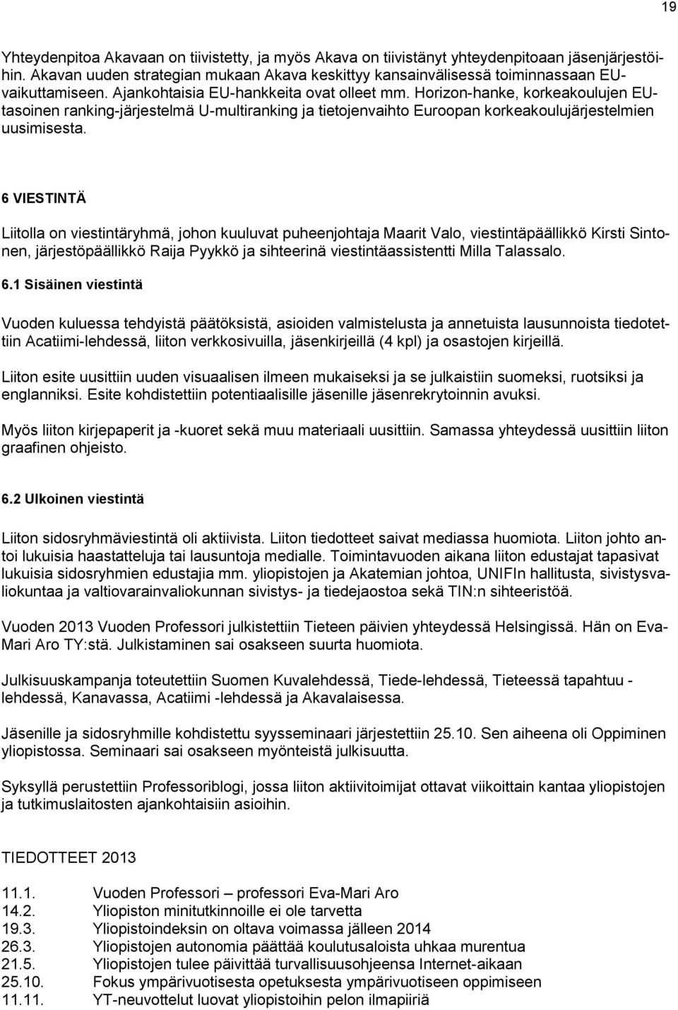 6 VIESTINTÄ Liitolla on viestintäryhmä, johon kuuluvat puheenjohtaja Maarit Valo, viestintäpäällikkö Kirsti Sintonen, järjestöpäällikkö Raija Pyykkö ja sihteerinä viestintäassistentti Milla Talassalo.