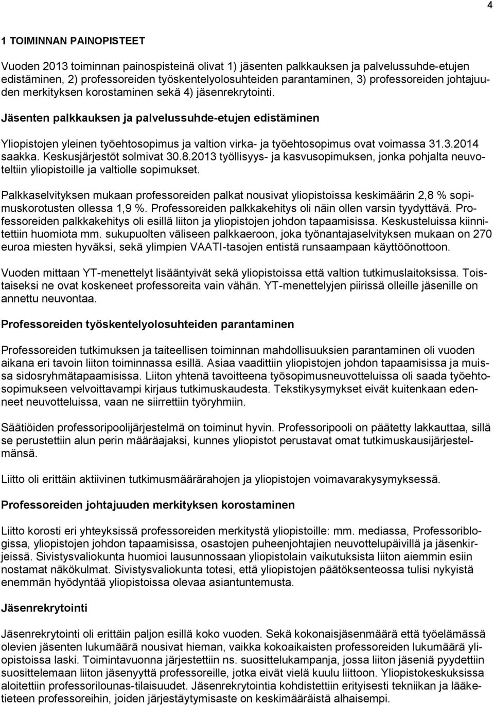 Jäsenten palkkauksen ja palvelussuhde-etujen edistäminen Yliopistojen yleinen työehtosopimus ja valtion virka- ja työehtosopimus ovat voimassa 31.3.2014 saakka. Keskusjärjestöt solmivat 30.8.