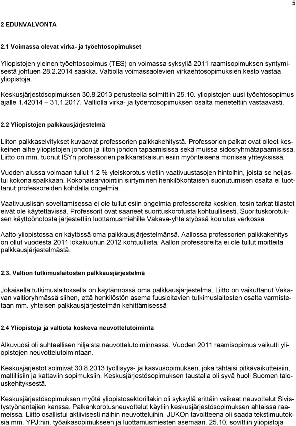 Valtiolla virka- ja työehtosopimuksen osalta meneteltiin vastaavasti. 2.2 Yliopistojen palkkausjärjestelmä Liiton palkkaselvitykset kuvaavat professorien palkkakehitystä.