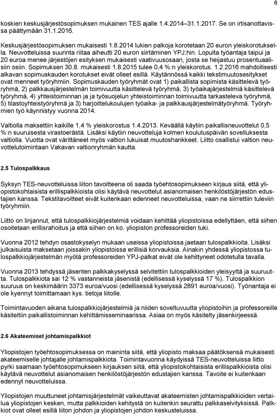 Lopulta työantaja taipui ja 20 euroa menee järjestöjen esityksen mukaisesti vaativuusosaan, josta se heijastuu prosentuaalisiin osiin. Sopimuksen 30.8. mukaisesti 1.8.2015 tulee 0,4 %:n yleiskorotus.