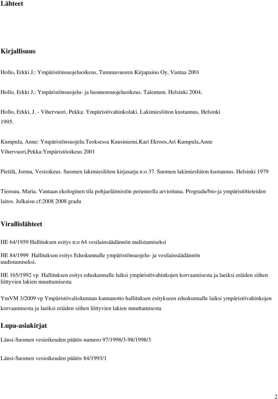 Teoksessa Kuusiniemi,Kari Ekroos,Ari Kumpula,Anne Vihervuori,Pekka:Ympäristöoikeus 2001 Pietilä, Jorma, Vesioikeus. Suomen lakimiesliiton kirjasarja n:o 37. Suomen lakimiesliiton kustannus.