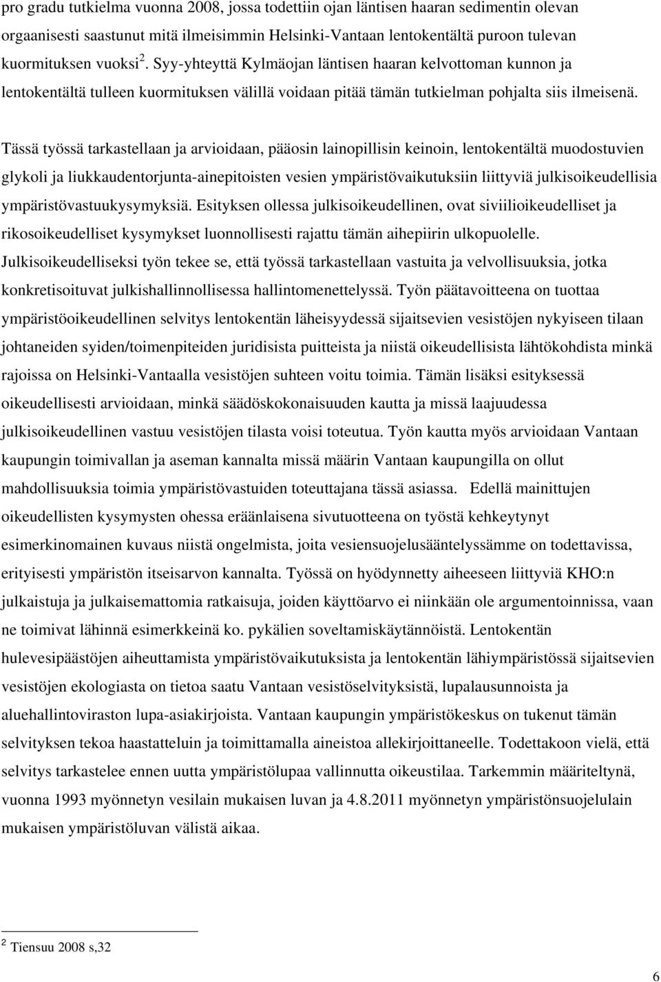 Tässä työssä tarkastellaan ja arvioidaan, pääosin lainopillisin keinoin, lentokentältä muodostuvien glykoli ja liukkaudentorjunta-ainepitoisten vesien ympäristövaikutuksiin liittyviä