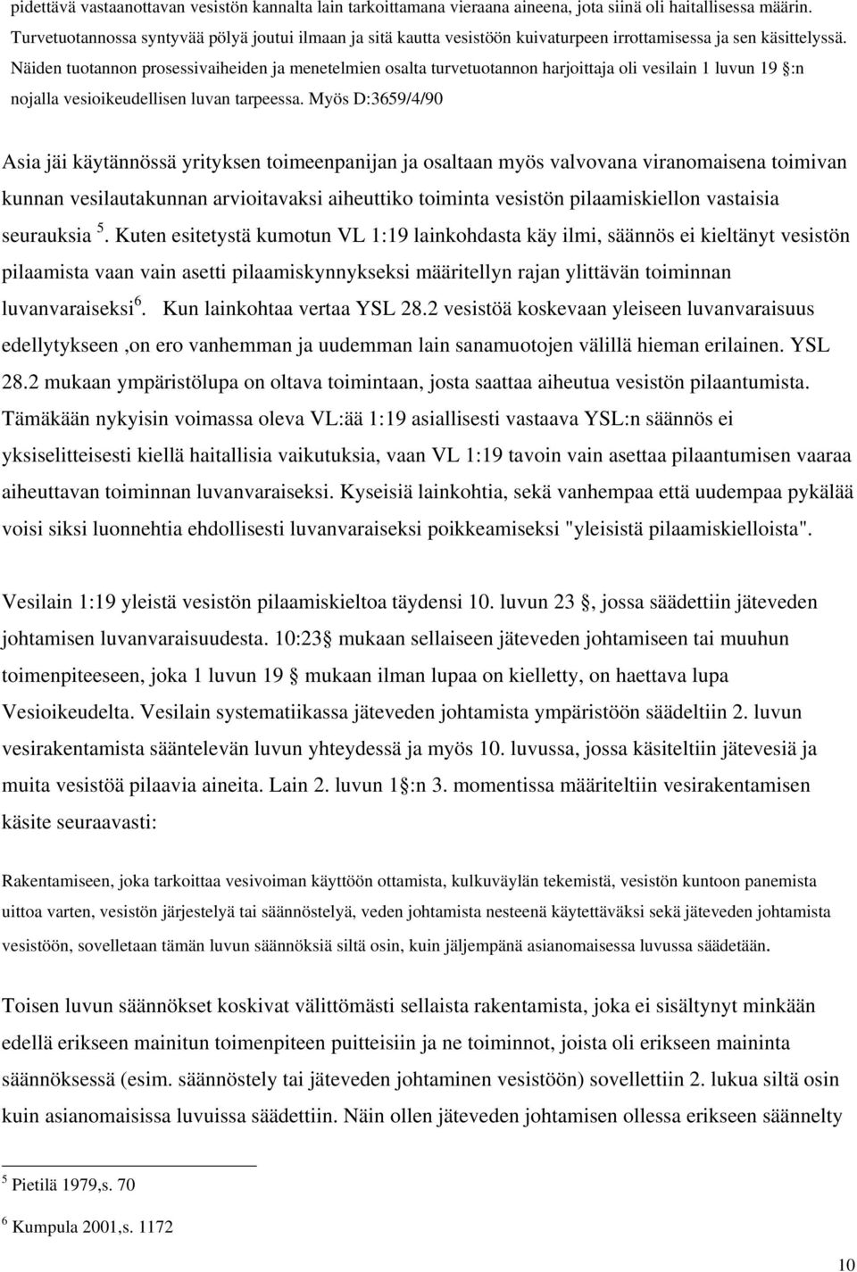 Näiden tuotannon prosessivaiheiden ja menetelmien osalta turvetuotannon harjoittaja oli vesilain 1 luvun 19 :n nojalla vesioikeudellisen luvan tarpeessa.