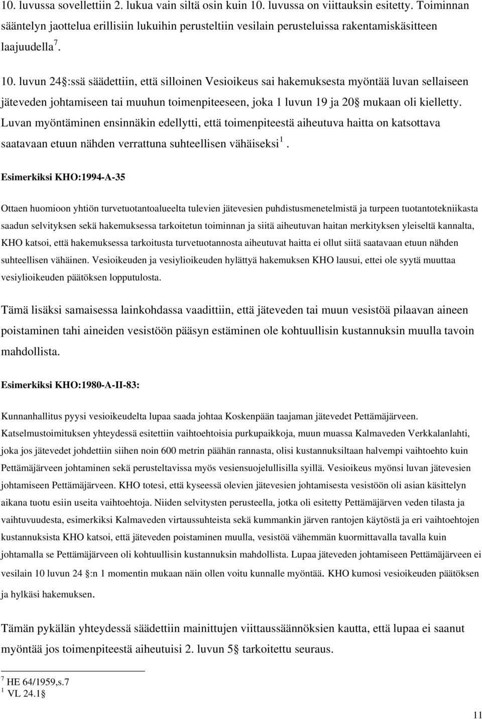 luvun 24 :ssä säädettiin, että silloinen Vesioikeus sai hakemuksesta myöntää luvan sellaiseen jäteveden johtamiseen tai muuhun toimenpiteeseen, joka 1 luvun 19 ja 20 mukaan oli kielletty.