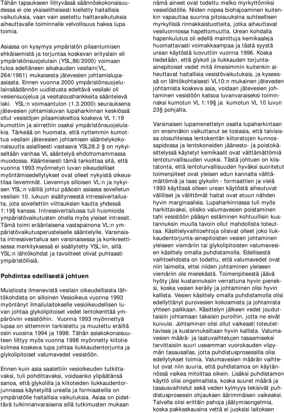 Asiassa on kysymys ympäristön pilaantumisen ehkäisemistä ja torjuntaa koskevan erityslain eli ympäristönsuojelulain (YSL,86/2000) voimaan tuloa edeltäneen aikakauden vesilain(vl, 264/1961) mukaisesta