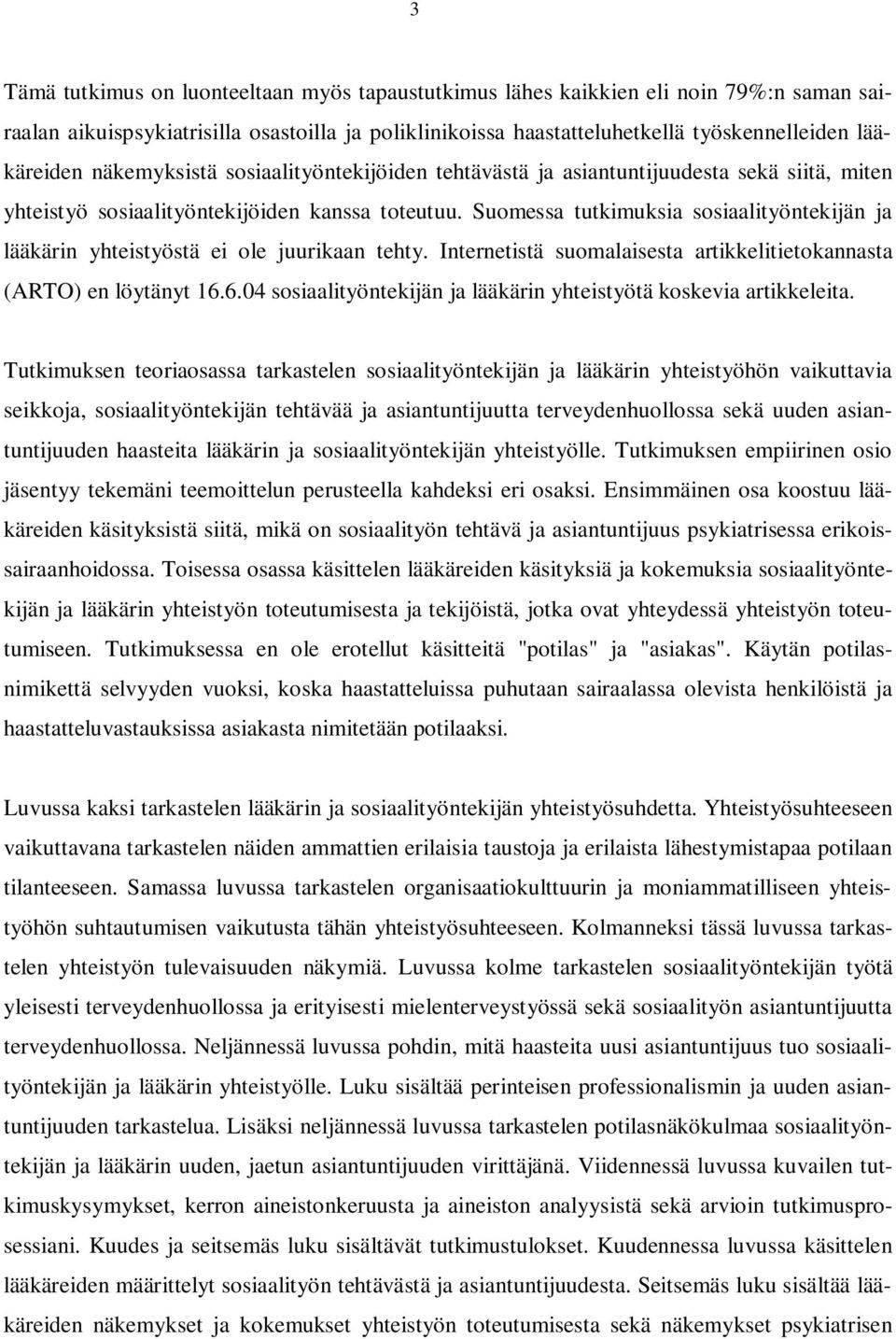 Suomessa tutkimuksia sosiaalityöntekijän ja lääkärin yhteistyöstä ei ole juurikaan tehty. Internetistä suomalaisesta artikkelitietokannasta (ARTO) en löytänyt 16.