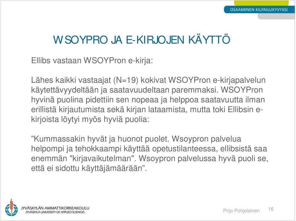 WSOYPron hyvinä puolina pidettiin sen nopeaa ja helppoa saatavuutta ilman erillistä kirjautumista sekä kirjan lataamista, mutta toki Ellibsin e-