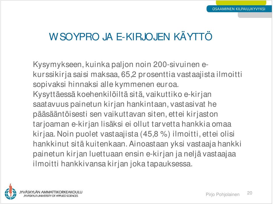 Kysyttäessä koehenkilöiltä sitä, vaikuttiko e-kirjan saatavuus painetun kirjan hankintaan, vastasivat he pääsääntöisesti sen vaikuttavan siten, ettei kirjaston