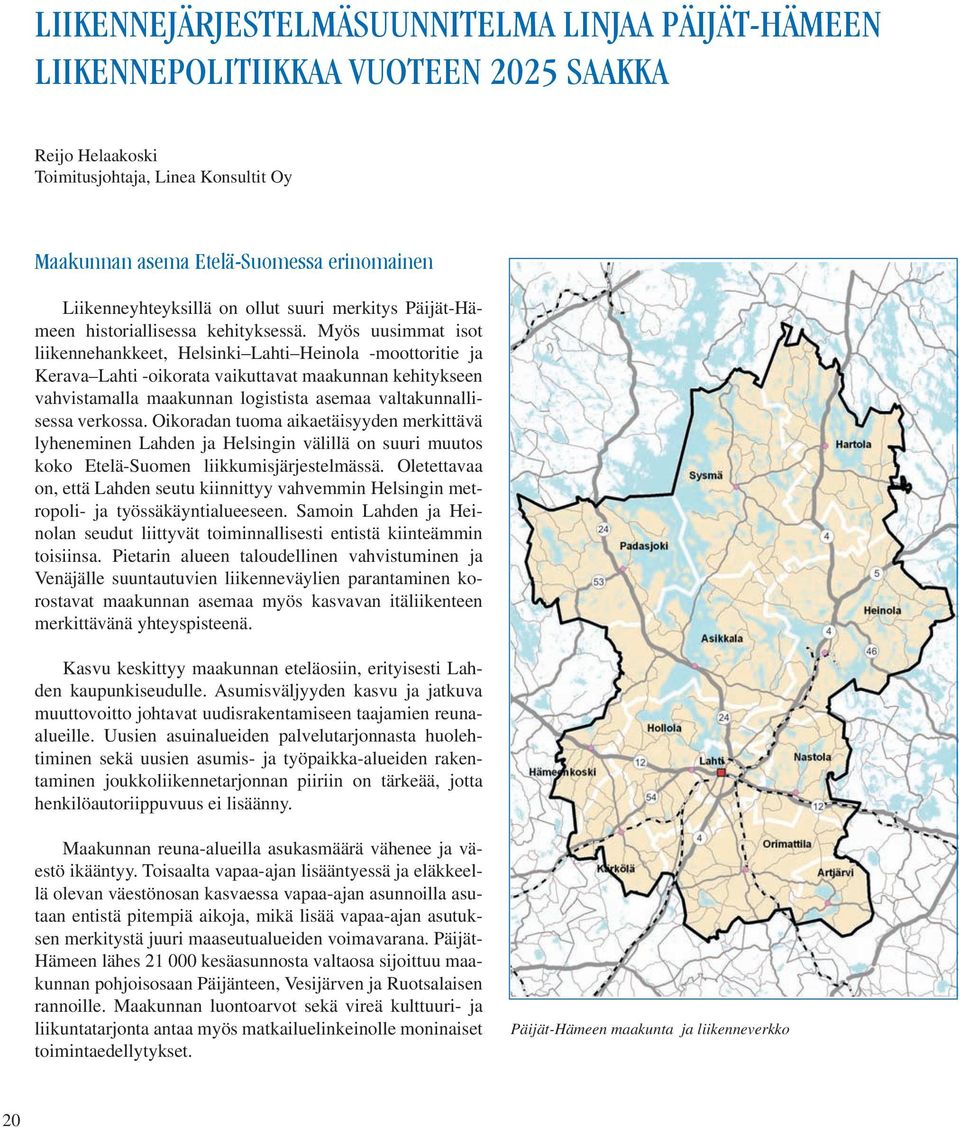 Myös uusimmat isot liikennehankkeet, Helsinki Lahti Heinola -moottoritie ja Kerava Lahti -oikorata vaikuttavat maakunnan kehitykseen vahvistamalla maakunnan logistista asemaa valtakunnallisessa