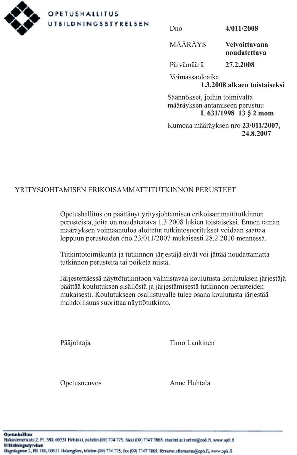 3.2008 lukien toistaiseksi. Ennen tämän määräyksen voimaantuloa aloitetut tutkintosuoritukset voidaan saattaa loppuun perusteiden dno 23/011/2007 mukaisesti 28.2.2010 mennessä.