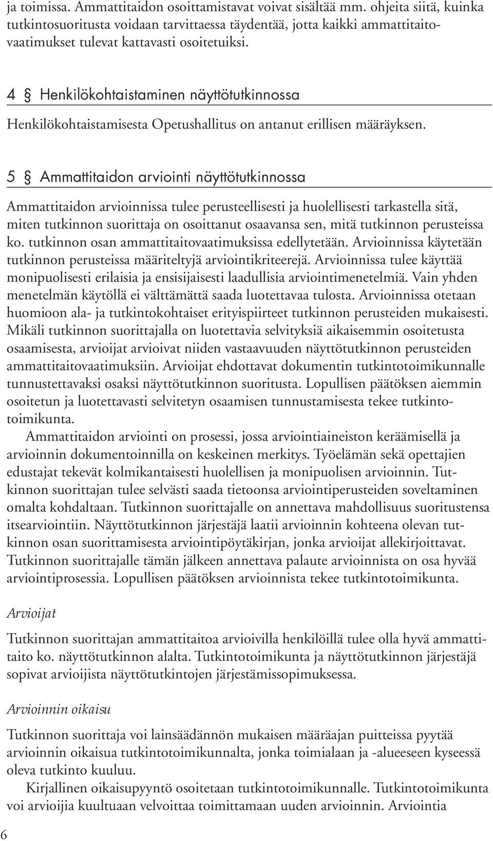 4 Henkilökohtaistaminen näyttötutkinnossa Henkilökohtaistamisesta Opetushallitus on antanut erillisen määräyksen.