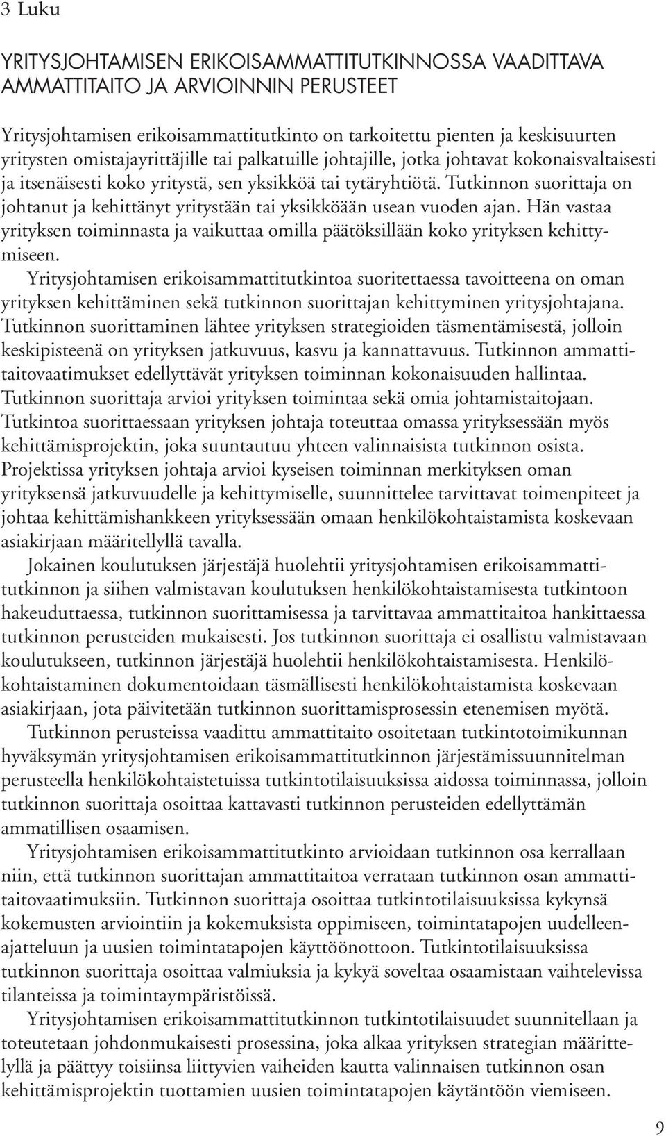 Tutkinnon suorittaja on johtanut ja kehittänyt yritystään tai yksikköään usean vuoden ajan. Hän vastaa yrityksen toiminnasta ja vaikuttaa omilla päätöksillään koko yrityksen kehittymiseen.