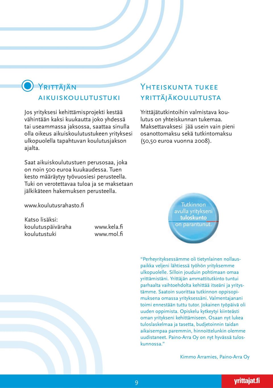 Maksettavaksesi jää usein vain pieni osanottomaksu sekä tutkintomaksu (50,50 euroa vuonna 2008). Saat aikuiskoulutustuen perusosaa, joka on noin 500 euroa kuukaudessa.