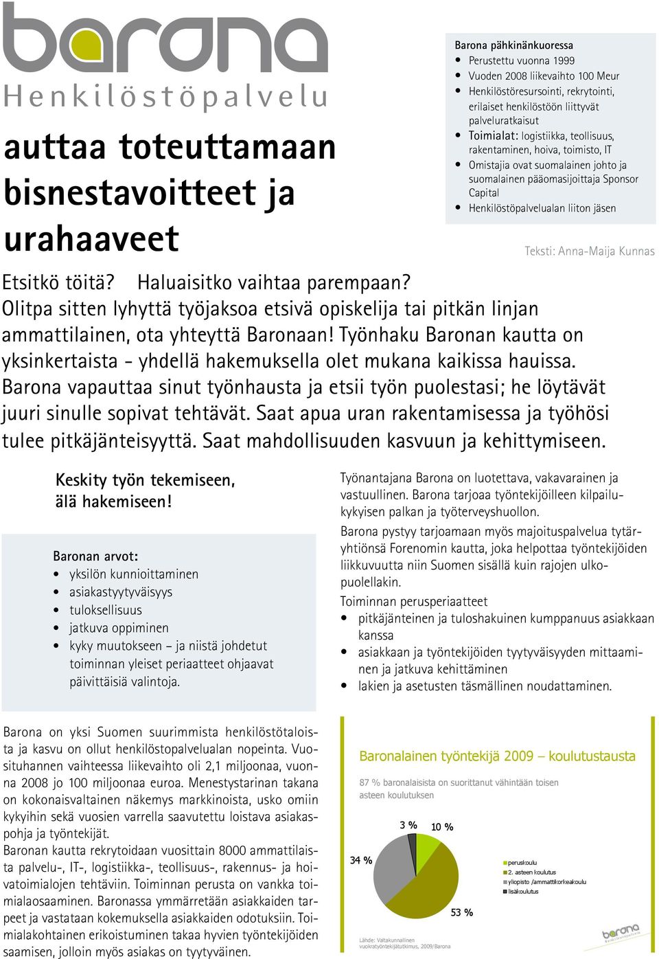 jäsen Teksti: Anna-Maija Kunnas Etsitkö töitä? Haluaisitko vaihtaa parempaan? Olitpa sitten lyhyttä työjaksoa etsivä opiskelija tai pitkän linjan ammattilainen, ota yhteyttä Baronaan!