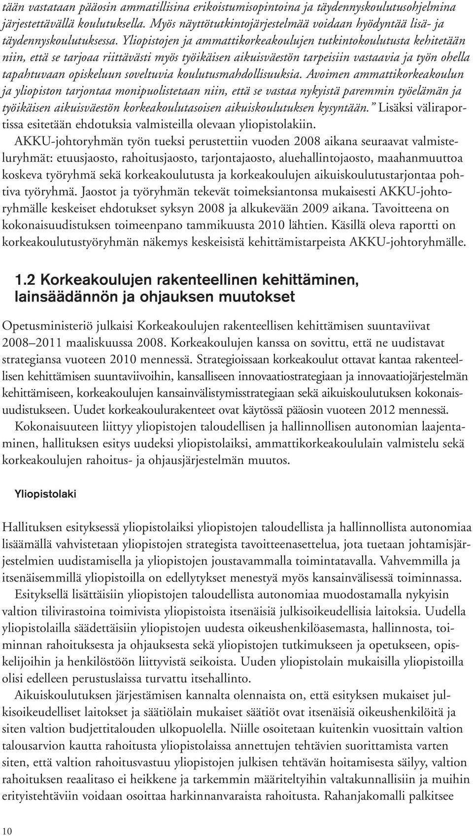 Yliopistojen ja ammattikorkeakoulujen tutkintokoulutusta kehitetään niin, että se tarjoaa riittävästi myös työikäisen aikuisväestön tarpeisiin vastaavia ja työn ohella tapahtuvaan opiskeluun