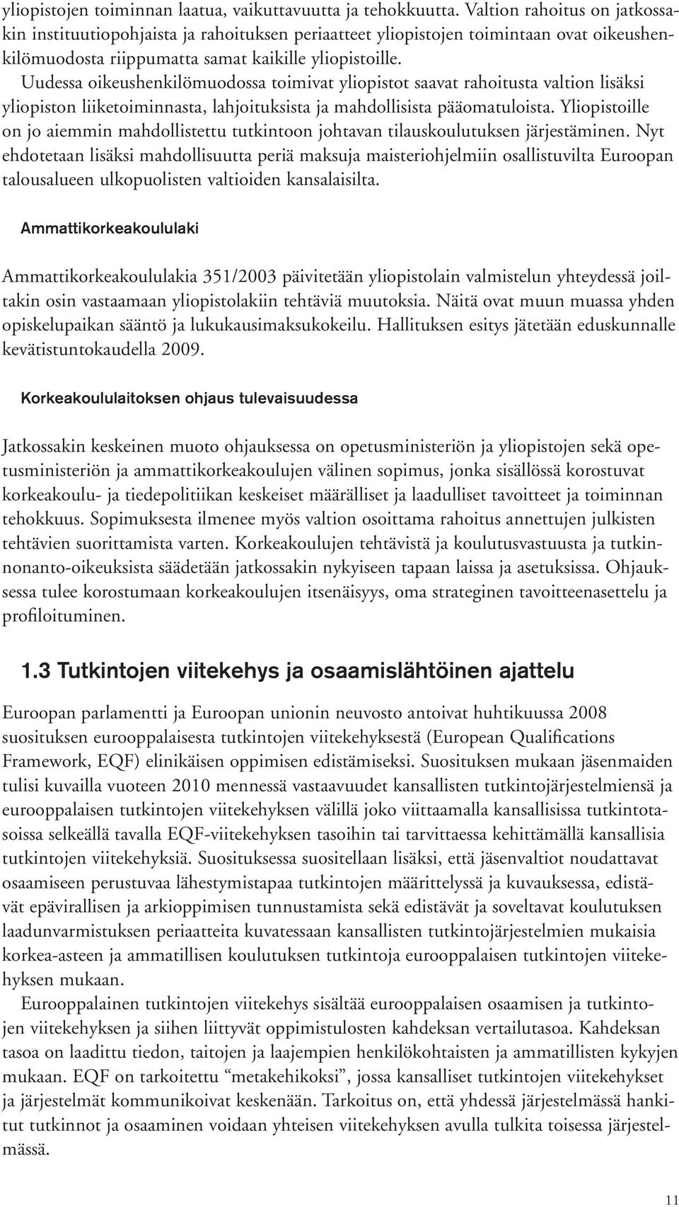 Uudessa oikeushenkilömuodossa toimivat yliopistot saavat rahoitusta valtion lisäksi yliopiston liiketoiminnasta, lahjoituksista ja mahdollisista pääomatuloista.