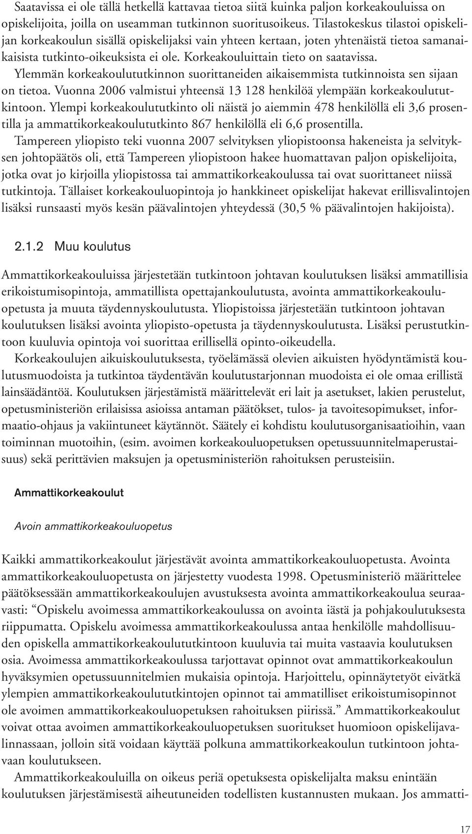 Ylemmän korkeakoulututkinnon suorittaneiden aikaisemmista tutkinnoista sen sijaan on tietoa. Vuonna 2006 valmistui yhteensä 13 128 henkilöä ylempään korkeakoulututkintoon.