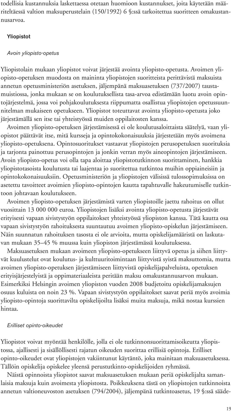 Avoimen yliopisto-opetuksen muodosta on maininta yliopistojen suoritteista perittävistä maksuista annetun opetusministeriön asetuksen, jäljempänä maksuasetuksen (737/2007) taustamuistiossa, jonka