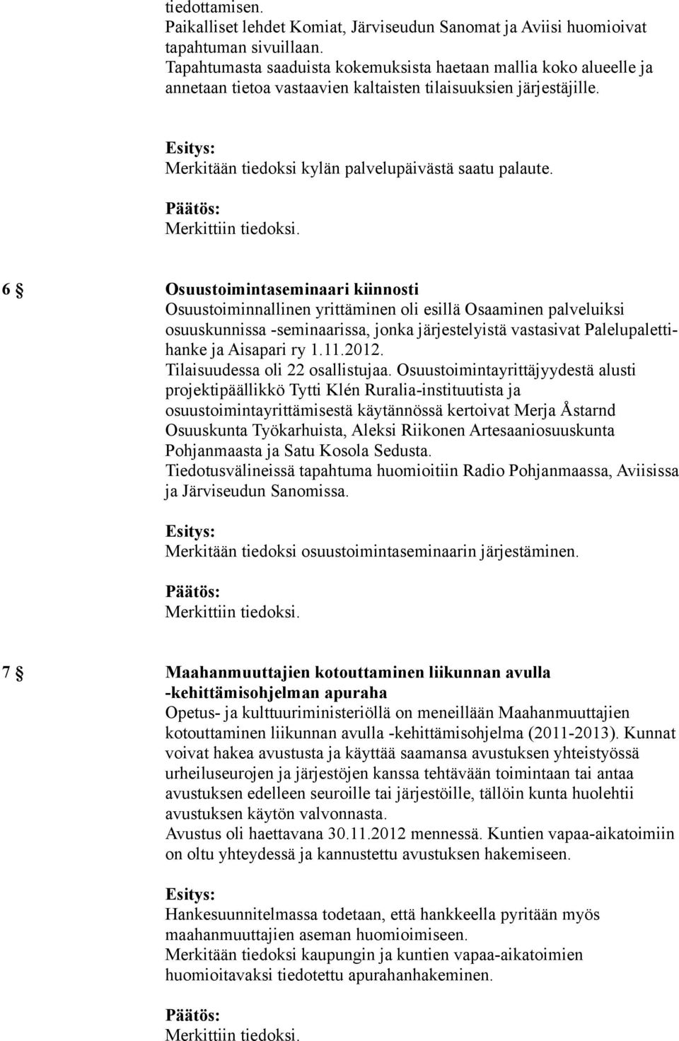 6 Osuustoimintaseminaari kiinnosti Osuustoiminnallinen yrittäminen oli esillä Osaaminen palveluiksi osuuskunnissa -seminaarissa, jonka järjestelyistä vastasivat Palelupalettihanke ja Aisapari ry 1.11.