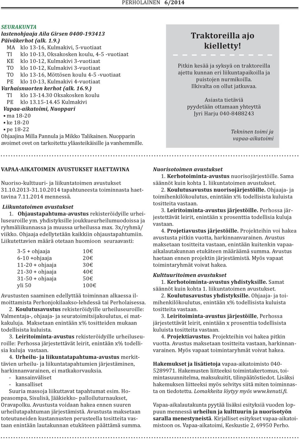 ) MA klo 13-16, Kulmakivi, 5-vuotiaat TI klo 10-13, Oksakosken koulu, 4-5 -vuotiaat KE klo 10-12, Kulmakivi 3-vuotiaat TO klo 10-12, Kulmakivi 3-vuotiaat TO klo 13-16, Möttösen koulu 4-5 -vuotiaat PE