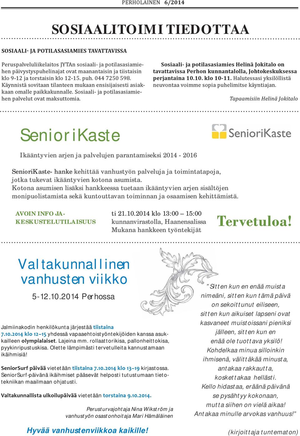 Sosiaali- ja potilasasiamies Helinä Jokitalo on tavattavissa Perhon kunnantalolla, Johtokeskuksessa perjantaina 10.10. klo 10-11.