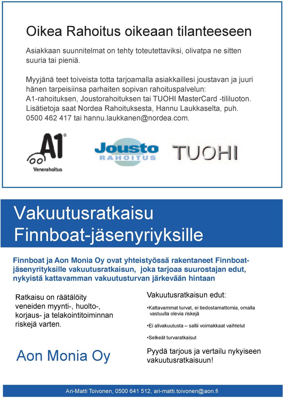 Lisätietoja saat Nordea Rahoituksesta, Hannu Laukkaselta, puh. 0500 462 417 tai hannu.laukkanen@nordea.com.