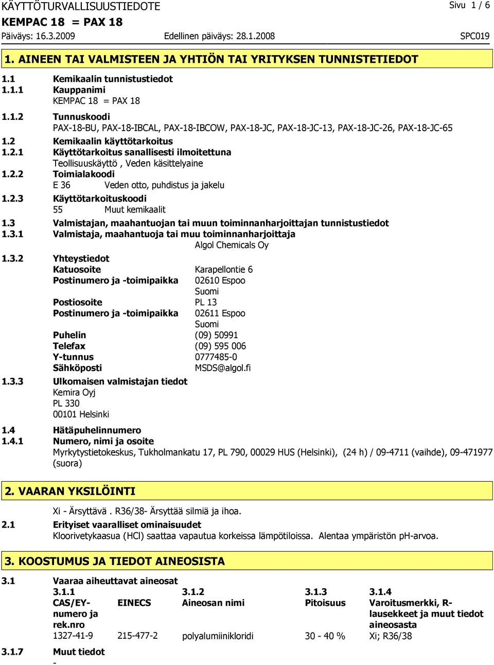3 Valmistajan, maahantuojan tai muun toiminnanharjoittajan tunnistustiedot 1.3.1 Valmistaja, maahantuoja tai muu toiminnanharjoittaja Algol Chemicals Oy 1.3.2 Yhteystiedot Katuosoite Karapellontie 6