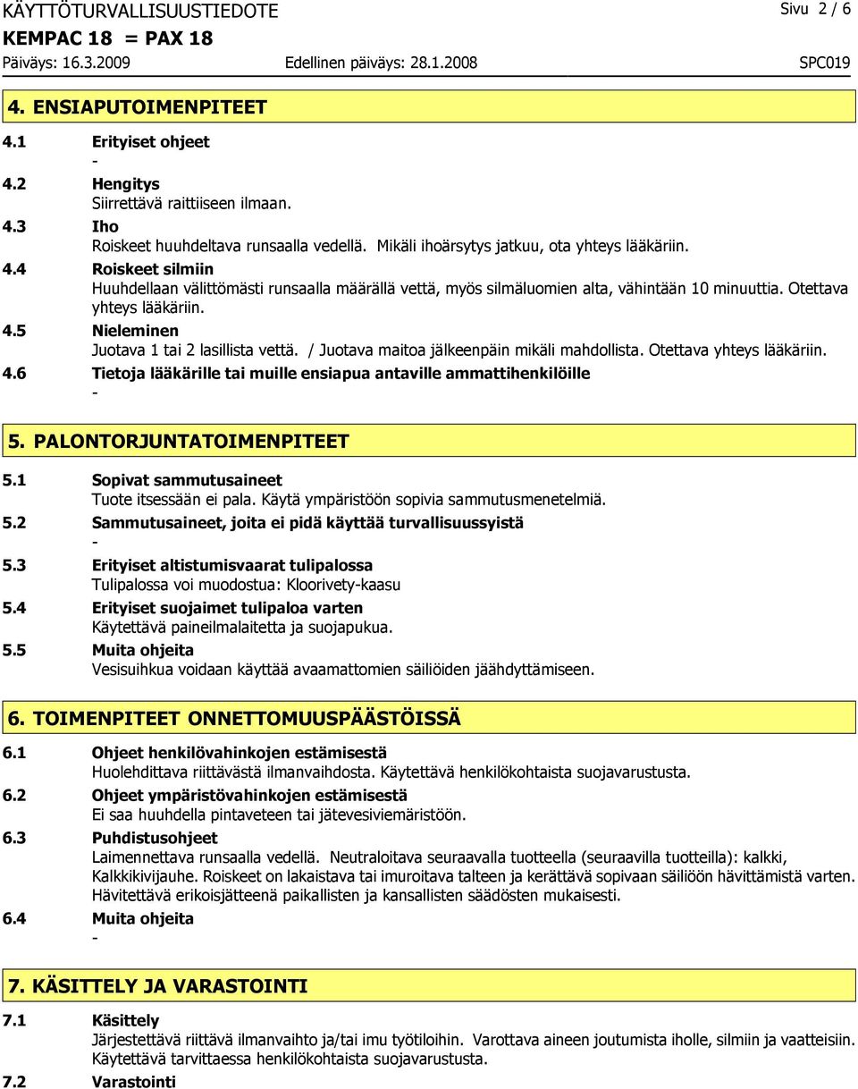 / Juotava maitoa jälkeenpäin mikäli mahdollista. Otettava yhteys lääkäriin. 4.6 Tietoja lääkärille tai muille ensiapua antaville ammattihenkilöille 5. PALONTORJUNTATOIMENPITEET 5.