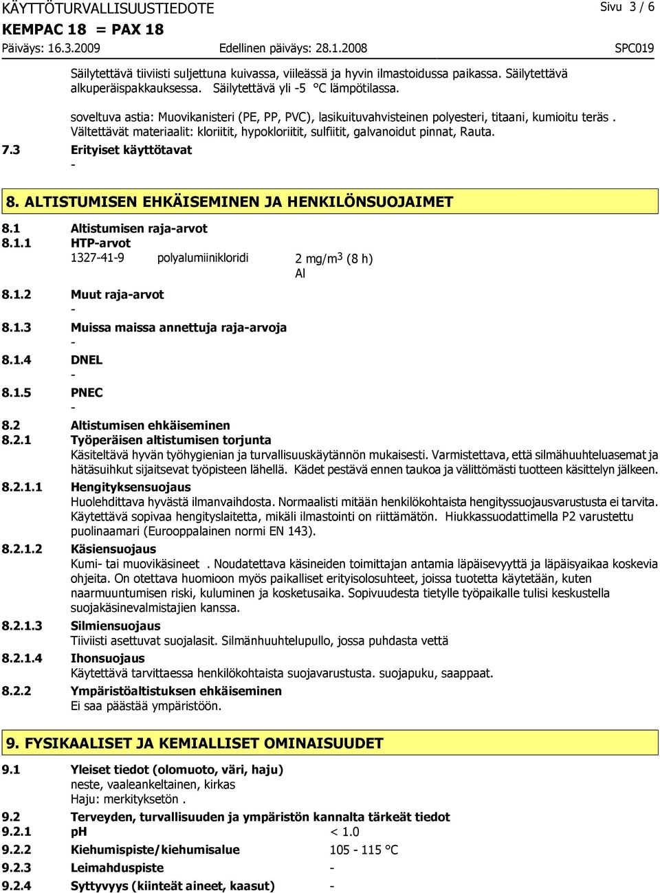 3 Erityiset käyttötavat 8. ALTISTUMISEN EHKÄISEMINEN JA HENKILÖNSUOJAIMET 8.1 Altistumisen rajaarvot 8.1.1 HTParvot 1327419 polyalumiinikloridi 2 mg/m 3 (8 h) Al 8.1.2 Muut rajaarvot 8.1.3 Muissa maissa annettuja rajaarvoja 8.