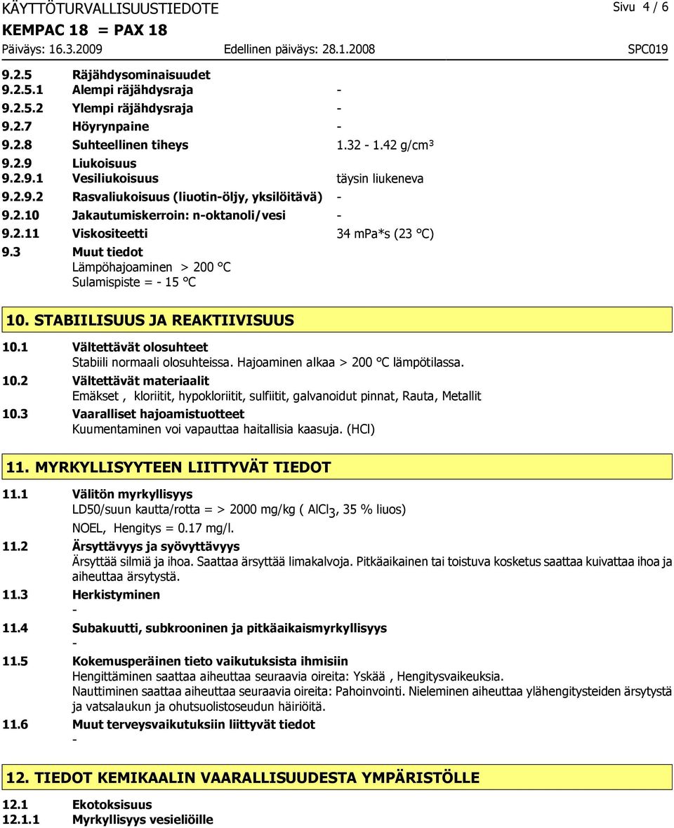 3 Muut tiedot Lämpöhajoaminen > 200 C Sulamispiste = 15 C 10. STABIILISUUS JA REAKTIIVISUUS 10.1 Vältettävät olosuhteet Stabiili normaali olosuhteissa. Hajoaminen alkaa > 200 C lämpötilassa. 10.2 Vältettävät materiaalit Emäkset, kloriitit, hypokloriitit, sulfiitit, galvanoidut pinnat, Rauta, Metallit 10.