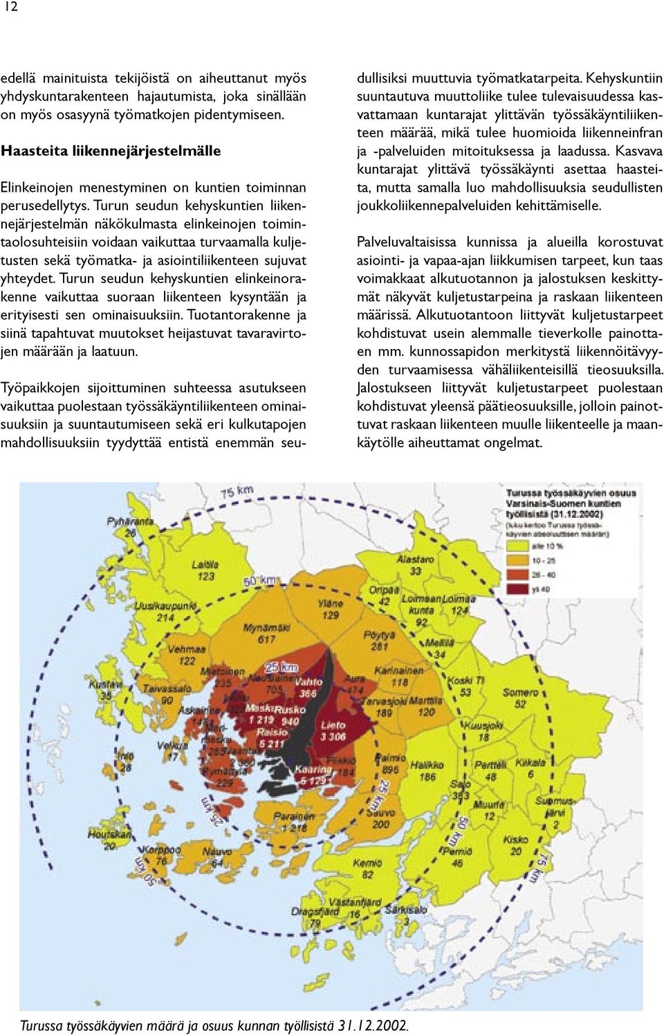 Turun seudun kehyskuntien liikennejärjestelmän näkökulmasta elinkeinojen toimintaolosuhteisiin voidaan vaikuttaa turvaamalla kuljetusten sekä työmatka- ja asiointiliikenteen sujuvat yhteydet.