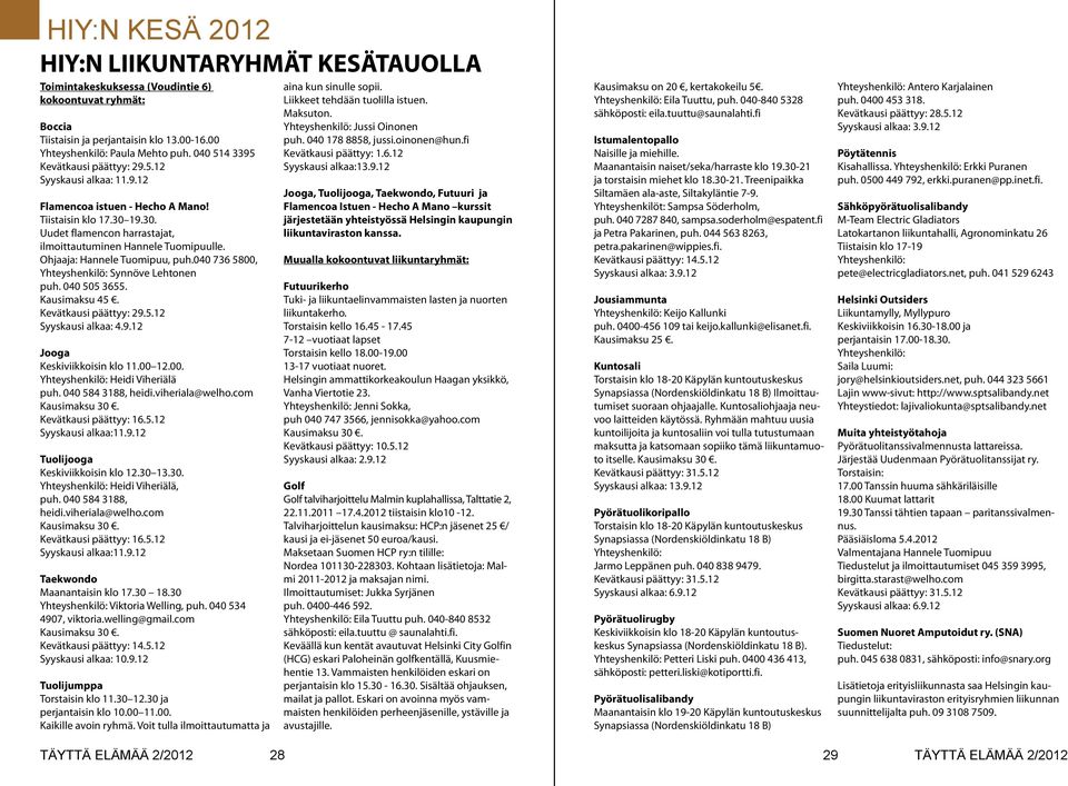 Ohjaaja: Hannele Tuomipuu, puh.040 736 5800, Yhteyshenkilö: Synnöve Lehtonen puh. 040 505 3655. Kausimaksu 45. Kevätkausi päättyy: 29.5.12 Syyskausi alkaa: 4.9.12 Jooga Keskiviikkoisin klo 11.00 12.