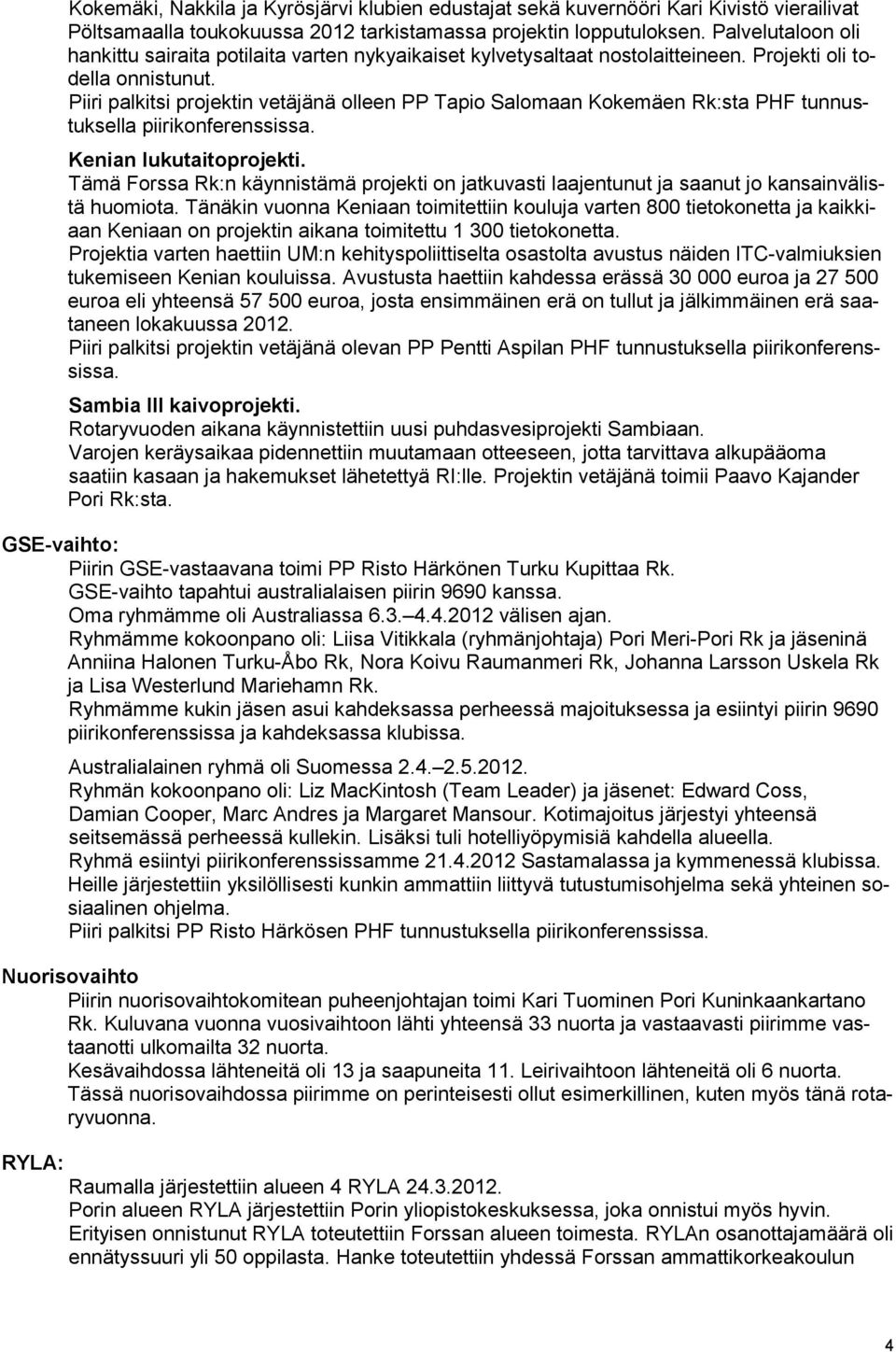 Piiri palkitsi projektin vetäjänä olleen PP Tapio Salomaan Kokemäen Rk:sta PHF tunnustuksella piirikonferenssissa. Kenian lukutaitoprojekti.