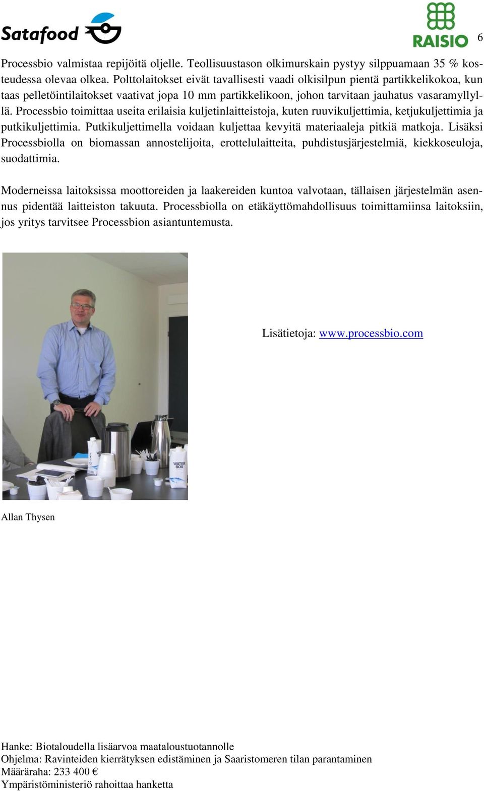 Processbio toimittaa useita erilaisia kuljetinlaitteistoja, kuten ruuvikuljettimia, ketjukuljettimia ja putkikuljettimia. Putkikuljettimella voidaan kuljettaa kevyitä materiaaleja pitkiä matkoja.