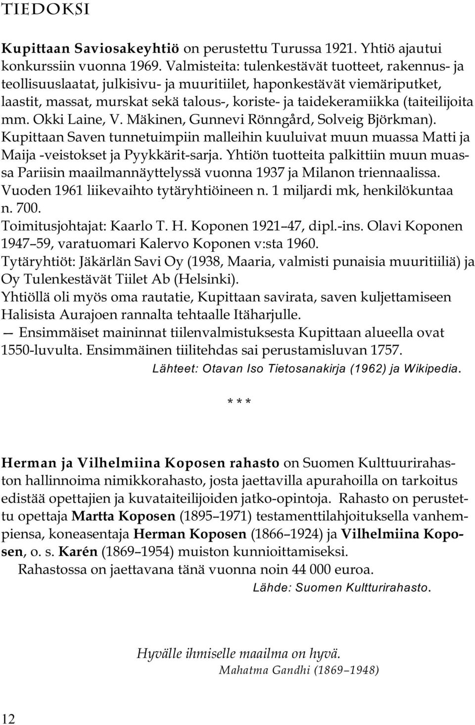 (taiteilijoita mm. Okki Laine, V. Mäkinen, Gunnevi Rönngård, Solveig Björkman). Kupittaan Saven tunnetuimpiin malleihin kuuluivat muun muassa Matti ja Maija -veistokset ja Pyykkärit-sarja.