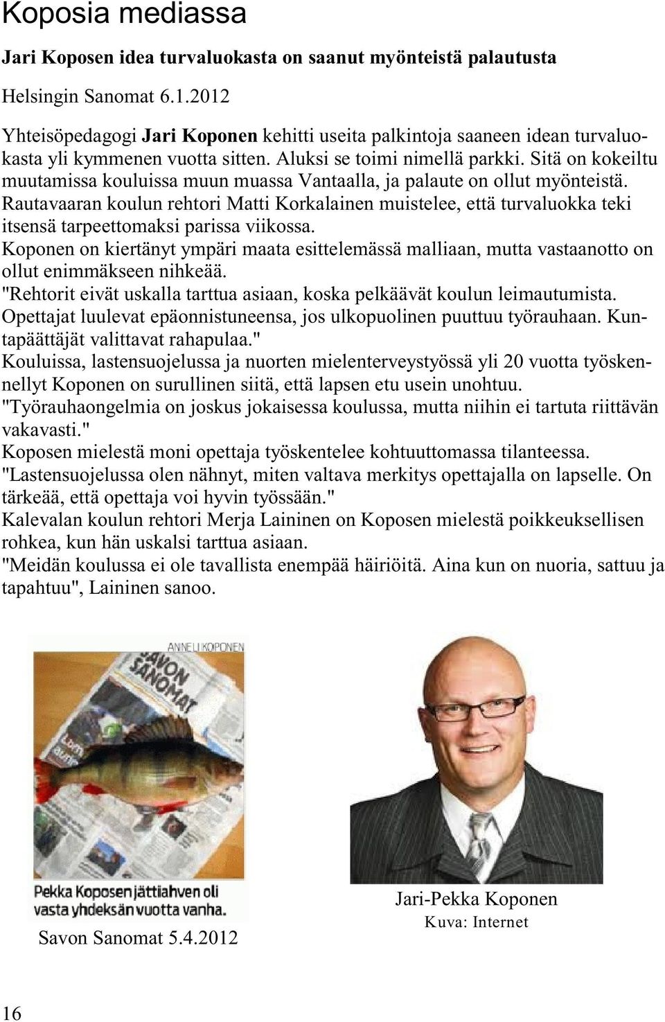 Sitä on kokeiltu muutamissa kouluissa muun muassa Vantaalla, ja palaute on ollut myönteistä.