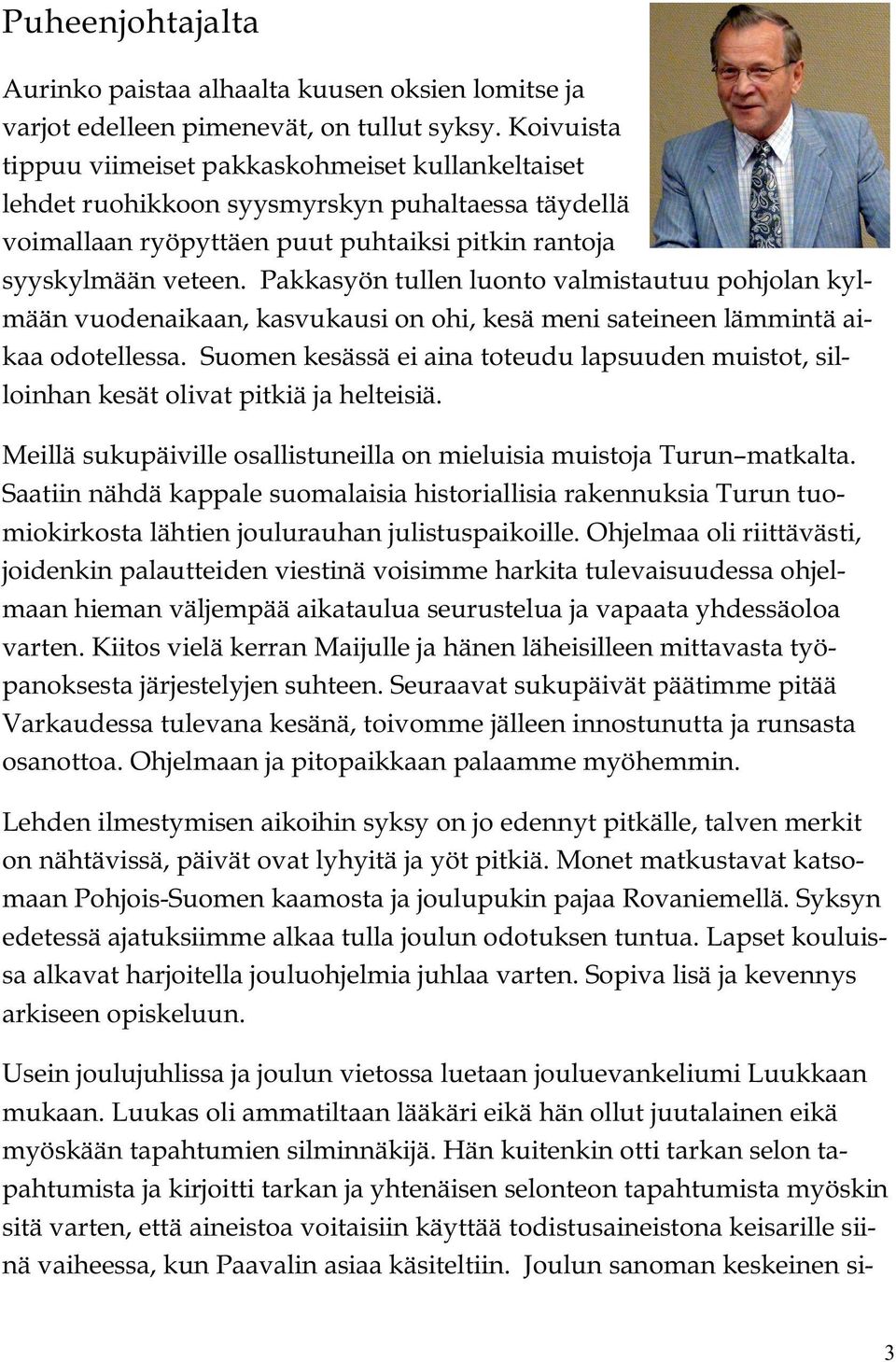 Pakkasyön tullen luonto valmistautuu pohjolan kylmään vuodenaikaan, kasvukausi on ohi, kesä meni sateineen lämmintä aikaa odotellessa.