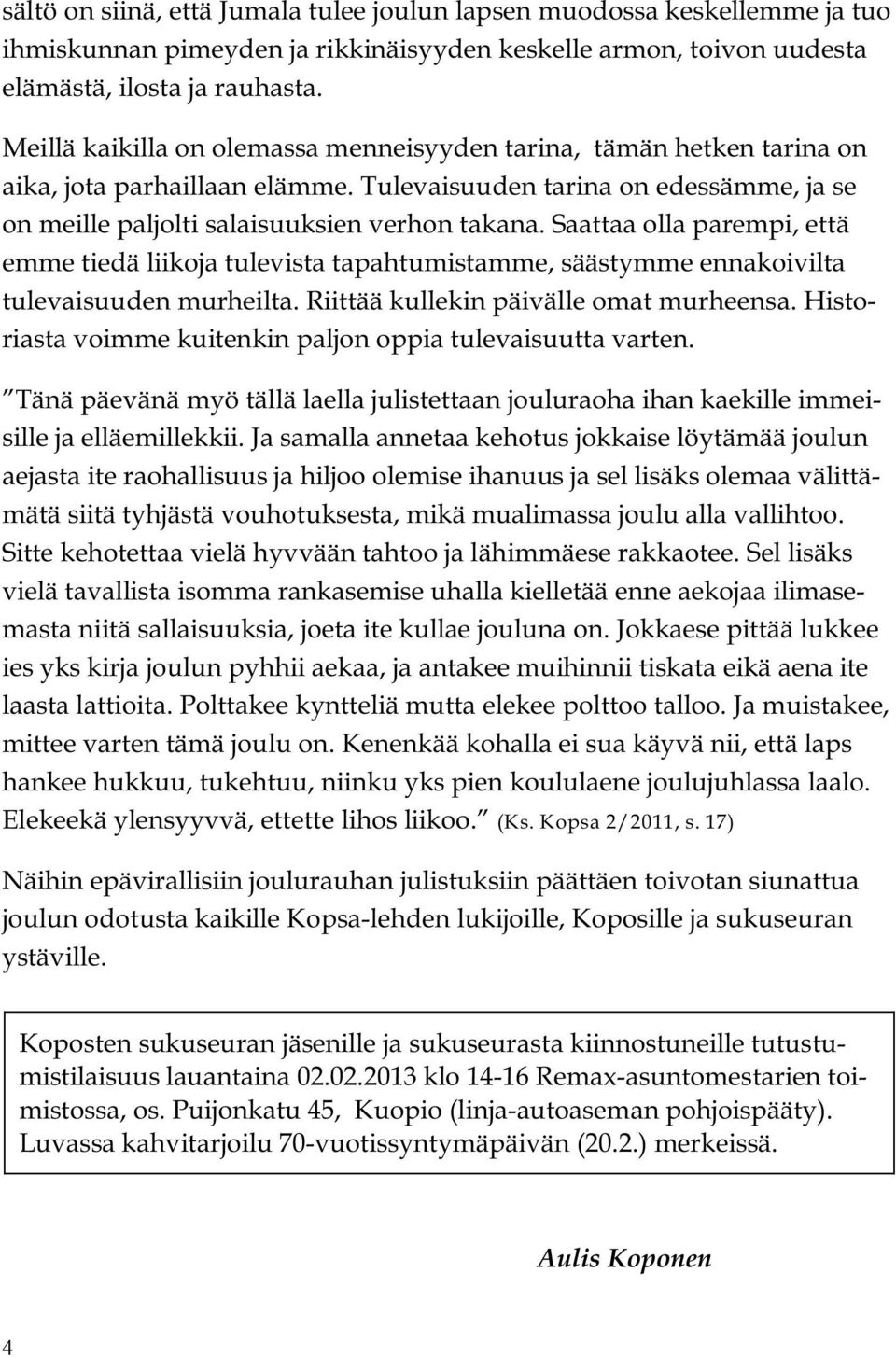 Saattaa olla parempi, että emme tiedä liikoja tulevista tapahtumistamme, säästymme ennakoivilta tulevaisuuden murheilta. Riittää kullekin päivälle omat murheensa.