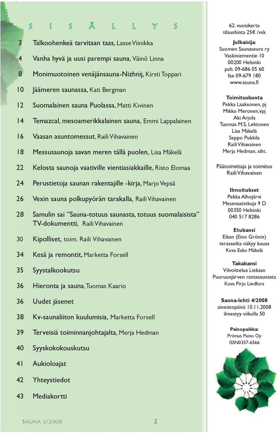 Kelosta saunoja vaativille vientiasiakkaille, Risto Elomaa 24 Perustietoja saunan rakentajille -kirja, Marjo Vepsä 26 Vexin sauna polkupyörän tarakalla, Raili Vihavainen 28 Samulin sai Sauna-totuus