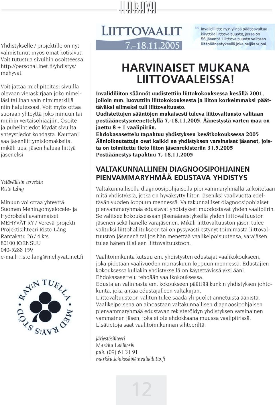 Voit myös ottaa suoraan yhteyttä joko minuun tai muihin vertaisohjaajiin. Osoite ja puhelintiedot löydät sivuilta yhteystiedot kohdasta.