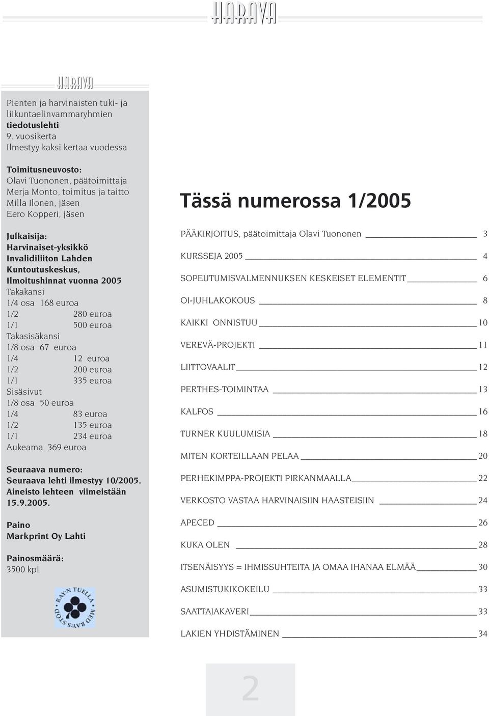 Invalidiliiton Lahden Kuntoutuskeskus, Ilmoitushinnat vuonna 2005 Takakansi 1/4 osa 168 euroa 1/2 280 euroa 1/1 500 euroa Takasisäkansi 1/8 osa 67 euroa 1/4 12 euroa 1/2 200 euroa 1/1 335 euroa