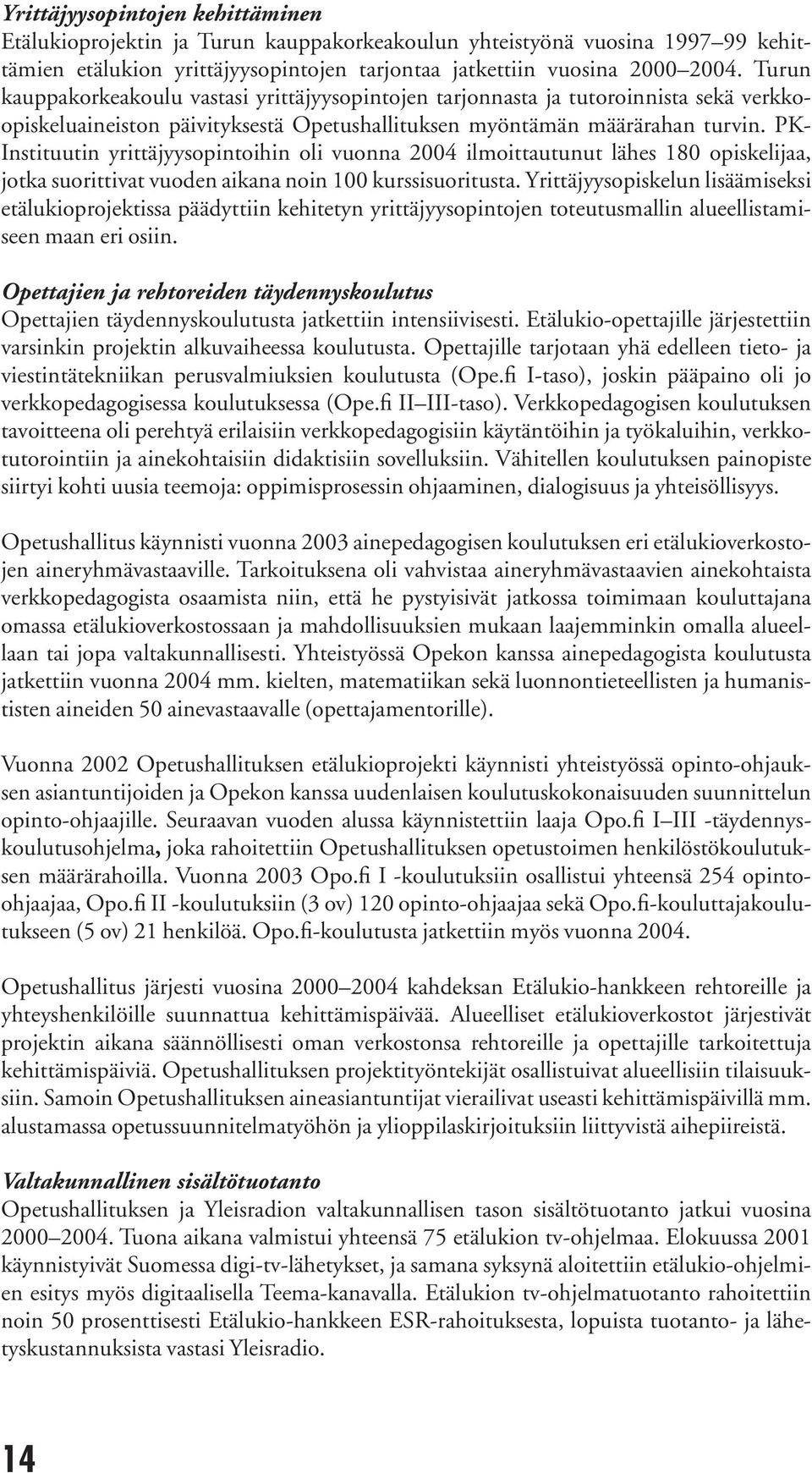 PK- Instituutin yrittäjyysopintoihin oli vuonna 2004 ilmoittautunut lähes 180 opiskelijaa, jotka suorittivat vuoden aikana noin 100 kurssisuoritusta.