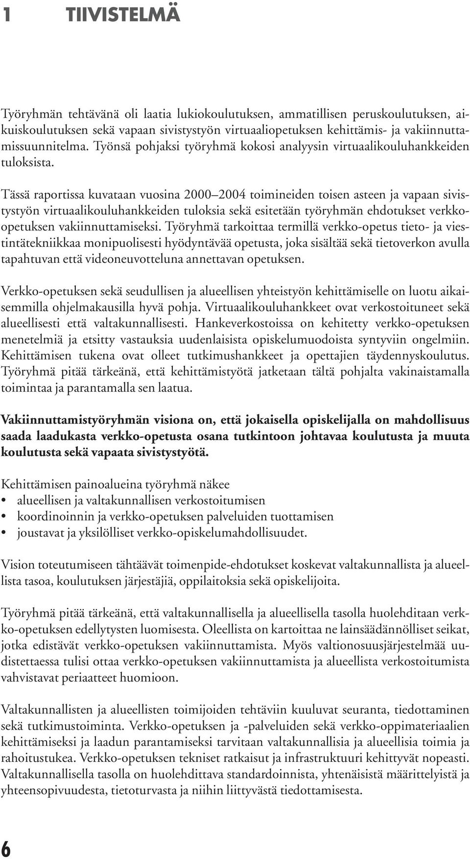 Tässä raportissa kuvataan vuosina 2000 2004 toimineiden toisen asteen ja vapaan sivistystyön virtuaalikouluhankkeiden tuloksia sekä esitetään työryhmän ehdotukset verkkoopetuksen vakiinnuttamiseksi.