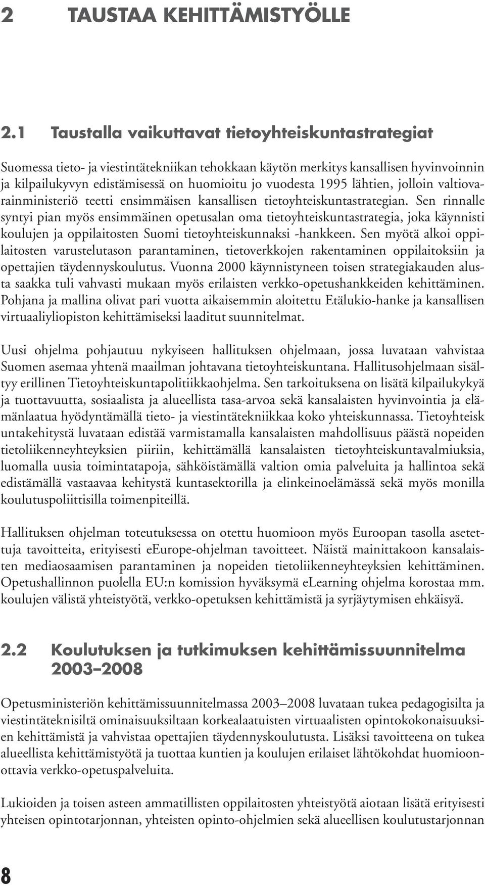 1995 lähtien, jolloin valtiovarainministeriö teetti ensimmäisen kansallisen tietoyhteiskuntastrategian.