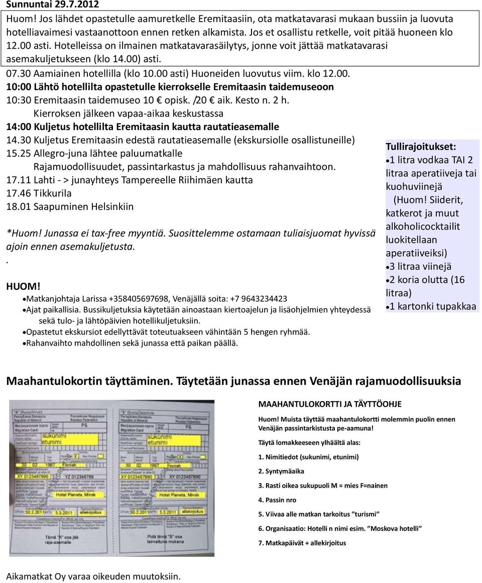 30 Aamiainen hotellilla (klo 10.00 asti) Huoneiden luovutus viim. klo 12.00. 10:00 Lähtö hotellilta opastetulle kierrokselle Eremitaasin taidemuseoon 10:30 Eremitaasin taidemuseo 10 opisk. /20 aik.