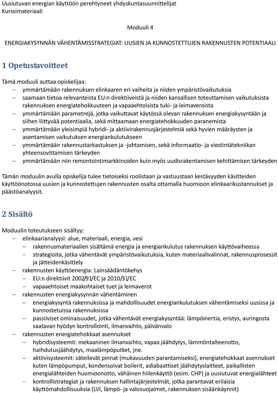 ymmärtämään parametrejä, jotka vaikuttavat käytössä olevan rakennuksen energiakysyntään ja siihen liittyvää potentiaalia, sekä mittaamaan energiatehokkuuden paranemista ymmärtämään yleisimpiä hybridi