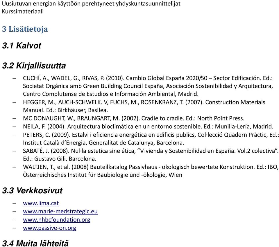 V, FUCHS, M., ROSENKRANZ, T. (2007). Construction Materials Manual. Ed.: Birkhäuser, Basilea. MC DONAUGHT, W., BRAUNGART, M. (2002). Cradle to cradle. Ed.: North Point Press. NEILA, F. (2004).